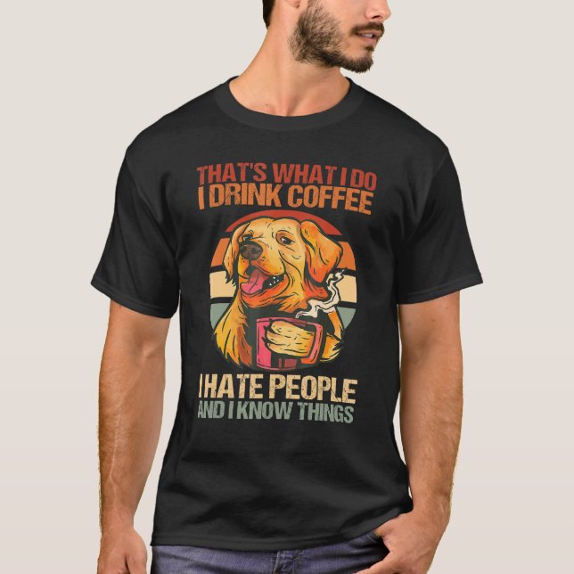 Golden Retriever I Drink Coffee I Hate People Dog  T-Shirt (Front)