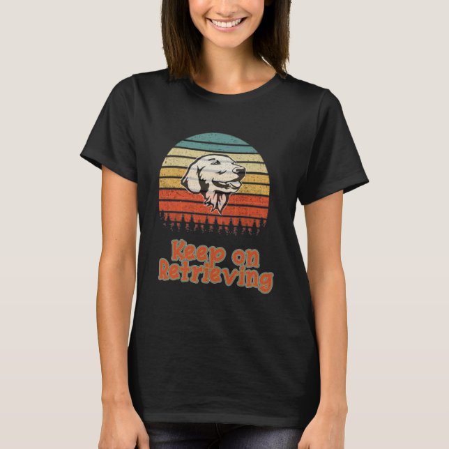 Golden Retriever   Keep on Retrieving T-Shirt (Front)