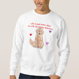 Golden Retriever Life is just better Sweat Shirt