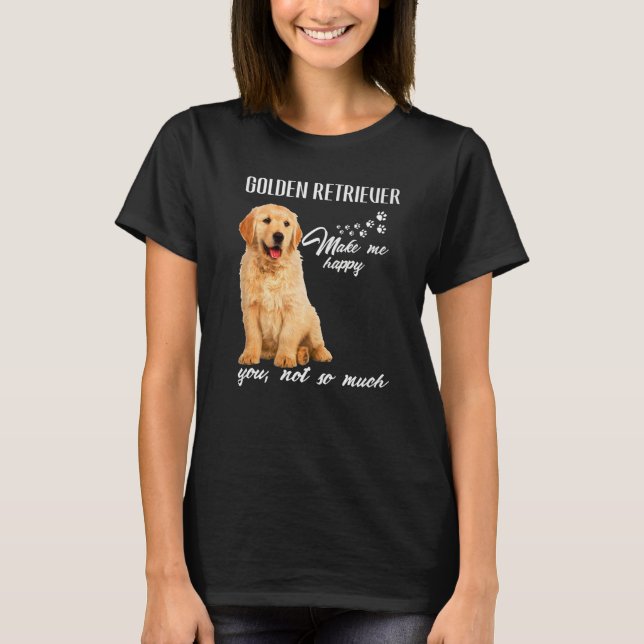 Golden Retriever Make Me Happy You Not So Much Dog T-Shirt (Front)