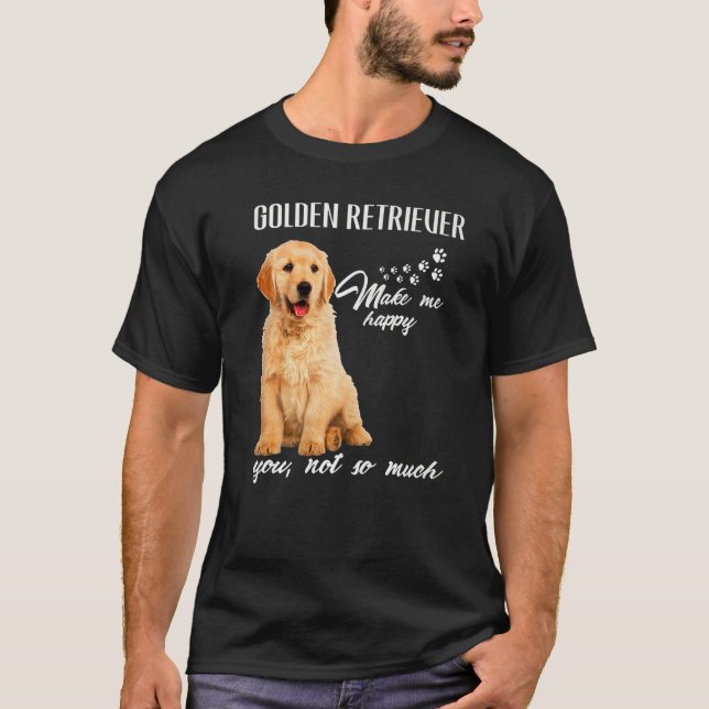 Golden Retriever Make Me Happy You Not So Much Dog T-Shirt (Front)