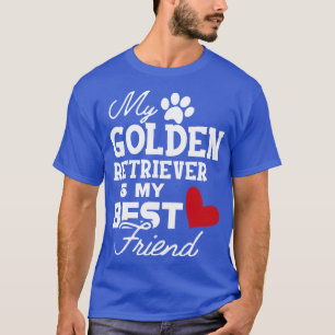 Golden Retriever My golden retriever is my best fr T-Shirt
