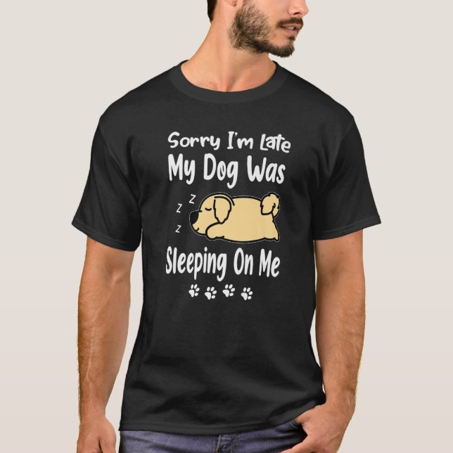 Golden Retriever Sorry I'm Late My Dog Was Sleepin T-Shirt (Front)
