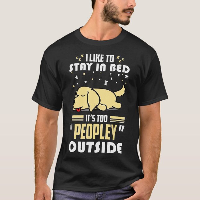 Golden Retriever Stay In Bed Its Too Peopley Outsi T-Shirt (Front)