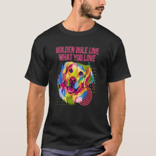 Golden Rule Live What You Love Golden Retriever T-Shirt