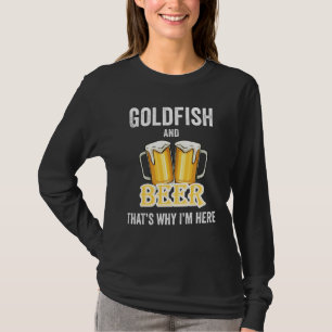 Goldfish And Beer That's Why I'm Here T-Shirt