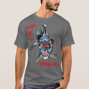 Goldfish And Fun What Are You Staring At Quote T-Shirt