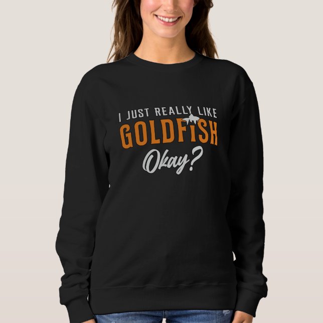 Goldfish I Just Really Like Goldfish Animal Fish Sweatshirt (Front)