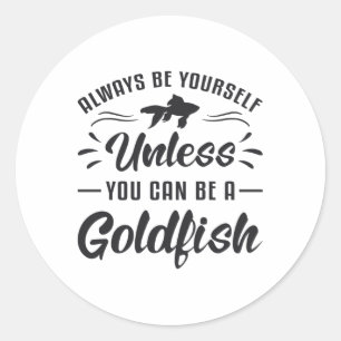 Goldfish Unless You Can Be A Goldfish Animal Fish Classic Round Sticker