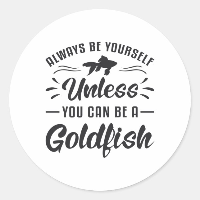 Goldfish Unless You Can Be A Goldfish Animal Fish Classic Round Sticker (Front)