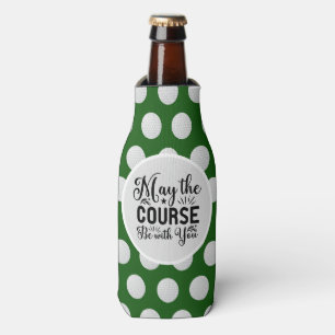 Golf and Beer Funny Saying may course with you Bottle Cooler