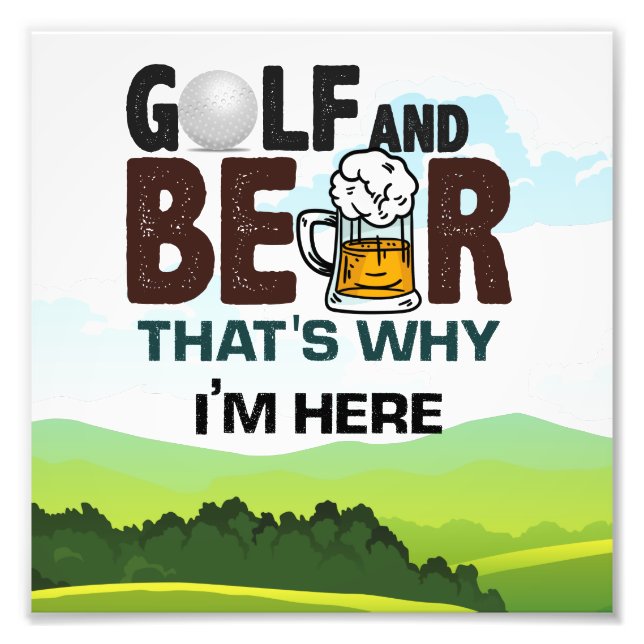 Golf and Beer that why I am here Photo Print (Front)