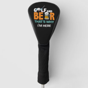Golf and Beer that's why I am here   Head Cover