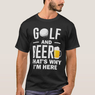 Golf and Beer That's why I'm here Funny Golf lover T-Shirt