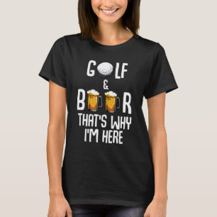 Golf And Beer That's Why I'm Here Funny Golf Playe T-Shirt