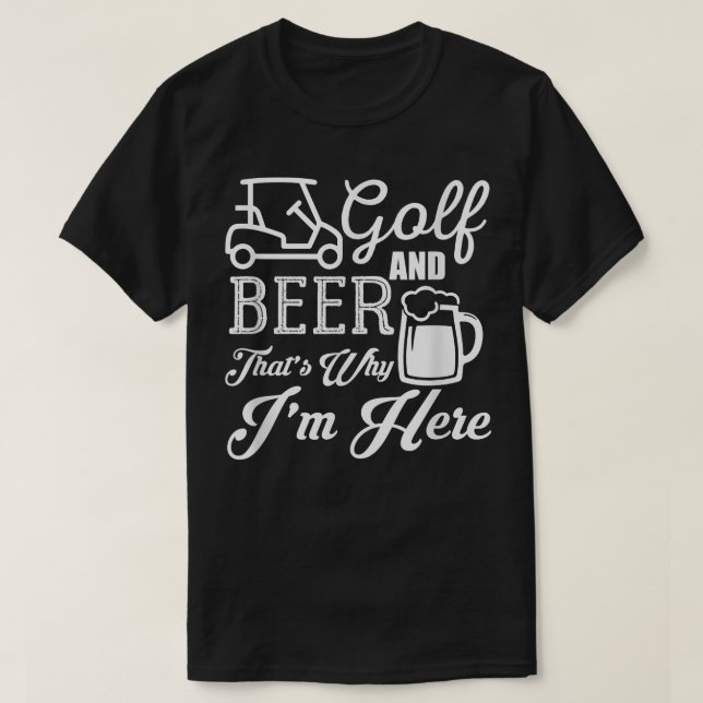 Golf And Beer That's Why I'm Here Golf  T-Shirt (Design Front)