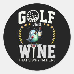 Golf and wine that's why I am here Classic Round Sticker