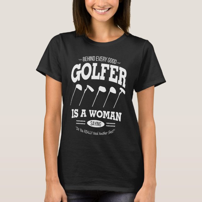 Golf-Behind Every Good Golf T-Shirt (Front)