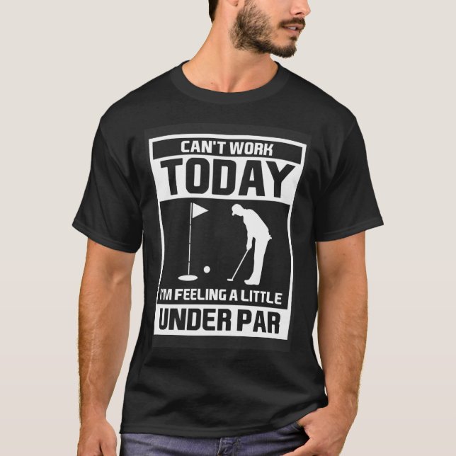 Golf Can work today i m feeling a little under par T-Shirt (Front)