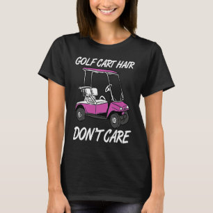 Golf Cart Hair Don't Care Funny Golfing Cart Golfe T-Shirt