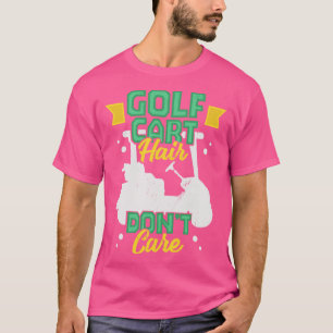 Golf Cart Hair Dont Care Golfing Golfer Gift T-Shirt