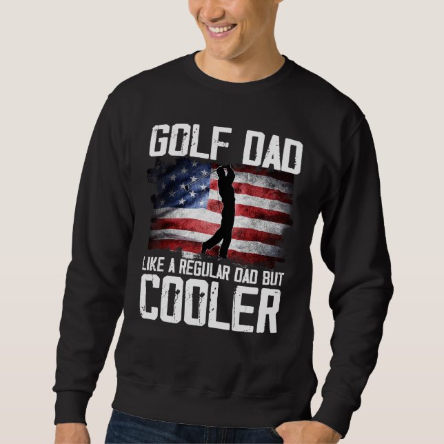 Golf Dad Just Like A Regular Dad But Cooler Father Sweatshirt (Front)