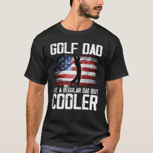 Golf Dad Just Like A Regular Dad But Cooler Father T-Shirt
