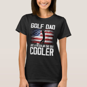 Golf Dad Just Like A Regular Dad But Cooler Father T-Shirt