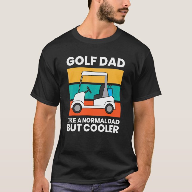 Golf Dad Like A Normal Dad But Cooler  Golf T-Shirt (Front)