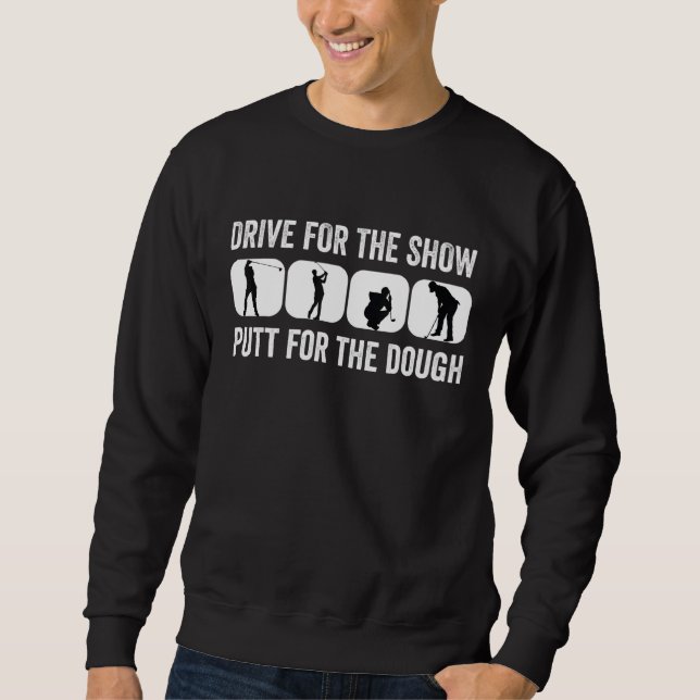 Golf Drive For The Show Put For The Dough Sweatshirt (Front)