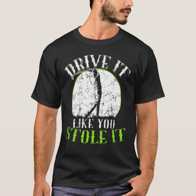 Golf   Drive It Like You Stole It  Mens Golf T-Shirt (Front)