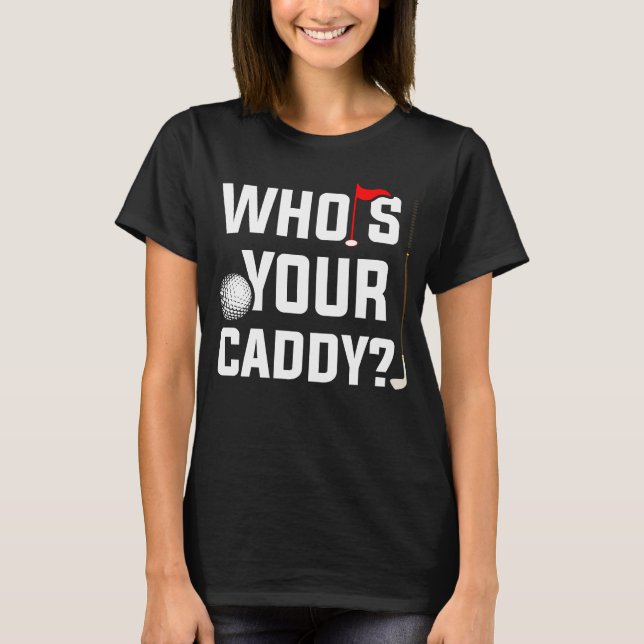 Golf  for Dad Who's Your Caddy Fun Golfing Father T-Shirt (Front)