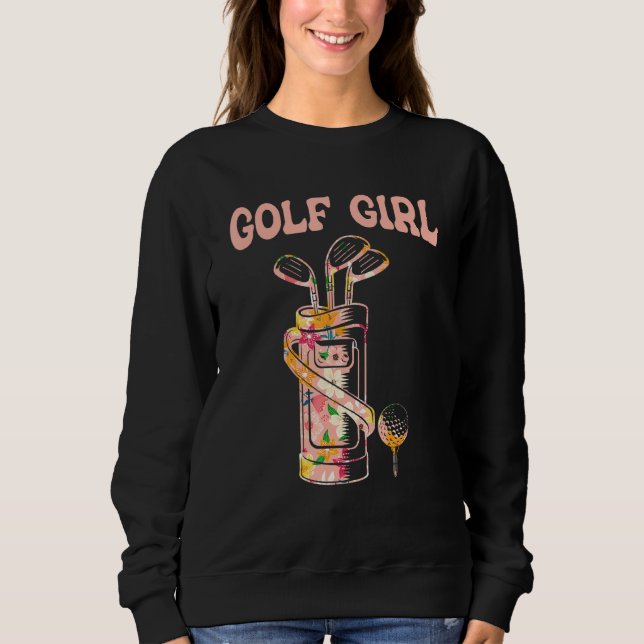 Golf Girl  Golf Lover Golfer Life Golfing Golf Pla Sweatshirt (Front)