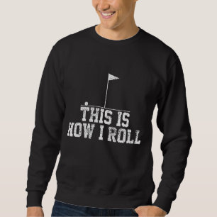 Golf Golfer Funny This Is How I Roll Gift Sweatshirt