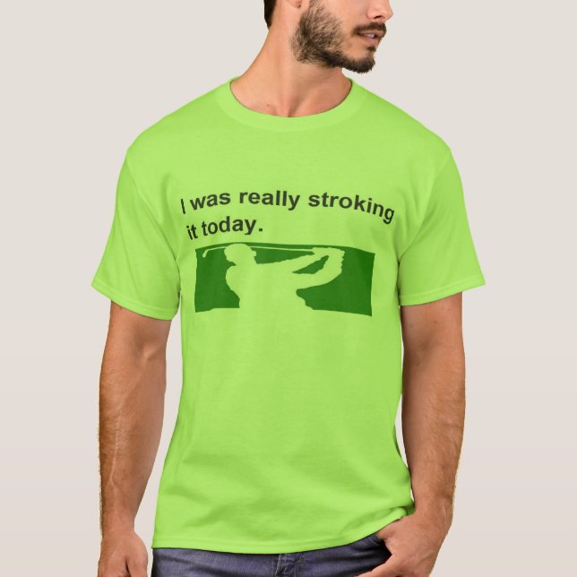 #golf #golfer #golfing I WAS REALLY STROKING IT T-Shirt (Front)