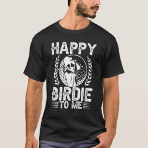 Golf Happy Birdie To Me Golfer Dad Uncle Birthday  T-Shirt