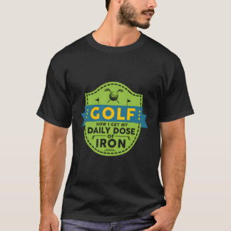 Golf How I Get My Daily Dose Of Iron Gift For Husb T-Shirt