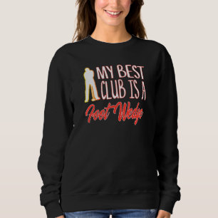 Golf Humour Best Club Is A Foot Wedge Golfing Golf Sweatshirt