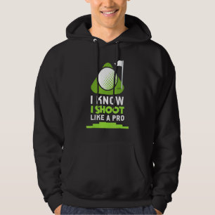 Golf - I Know I Shoot Like A Pro Hoodie