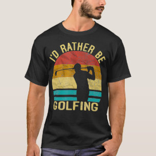 Golf, I'd Rather Be Golfing shirt Golf Player Gift