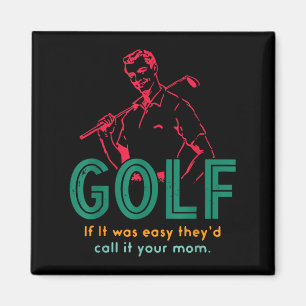 Golf If It Was Easy They'd Call It Your Mom Design Magnet