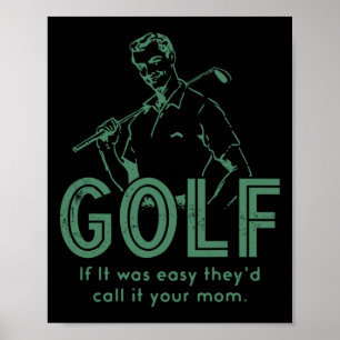 Golf If T Was Easy They'd Call It Your Mum  Poster