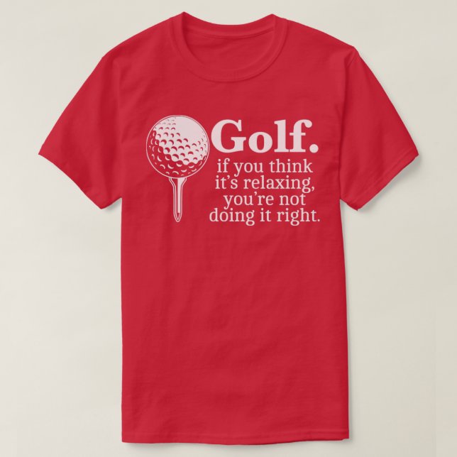 Golf If You Think Its Relaxing Youre Not Doing It  T-Shirt (Design Front)