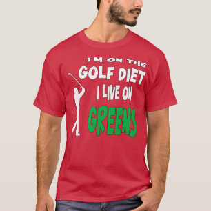 Golf   Im On The Golf Diet I Live On Greens  T-Shirt