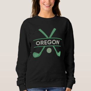 Golf in Oregon the Ultimate Golfing Vacation Sweatshirt
