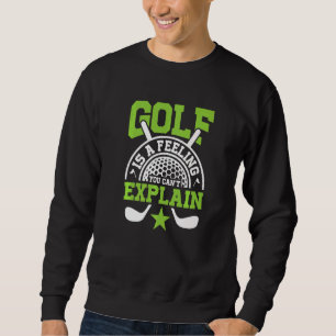 Golf Is A Feeling You Can't Explain Club Pro Sport Sweatshirt