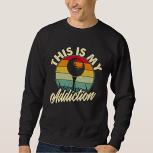 Golf is my Addiction Golf Games Sweatshirt