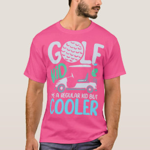 Golf Kid Like A Regular Kid But Cooler T-Shirt