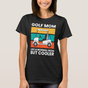Golf Mum Like A Normal Mum But Cooler  Golf T-Shirt