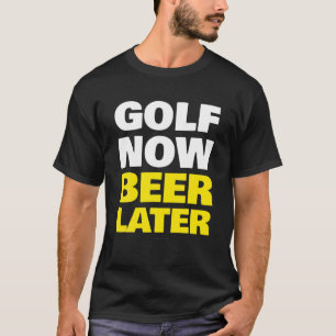 Golf Now Beer Later T Funny Drinking Gift T-Shirt